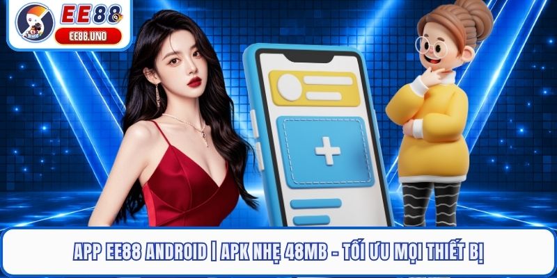 App EE88 Android | APK Nhẹ 48MB – Tối Ưu Mọi Thiết Bị