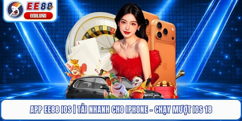 App EE88 Ios | Tải Nhanh Cho Iphone - Chạy Mượt Ios 18
