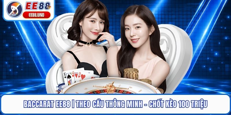 Baccarat EE88 | Theo Cầu Thông Minh - Chốt Kèo 100 Triệu 
