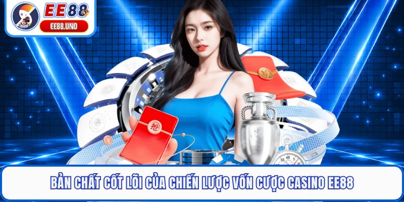 Bản chất cốt lõi của chiến lược vốn cược casino EE88