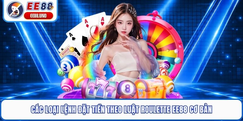 Các loại lệnh đặt tiền theo luật roulette EE88 cơ bản