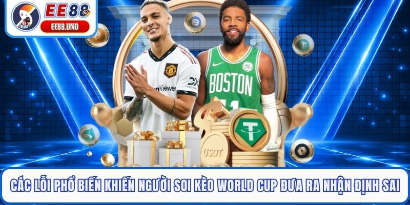 Các lỗi phổ biến khiến người soi kèo World Cup đưa ra nhận định sai