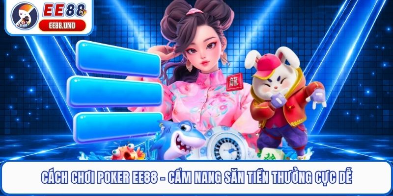 Cách Chơi Poker EE88 - Cẩm Nang Săn Tiền Thưởng Cực Dễ
