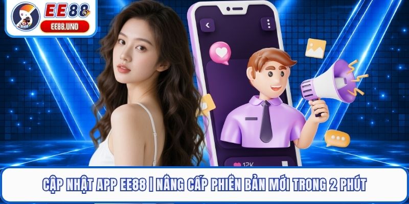 Cập Nhật App EE88 | Nâng Cấp Phiên Bản Mới Trong 2 Phút