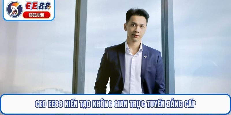 CEO EE88 kiến tạo không gian trực tuyến đẳng cấp