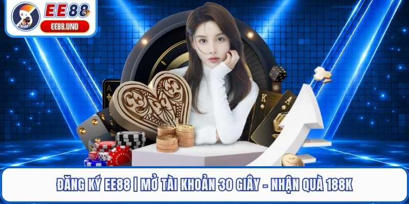 Đăng Ký EE88 | Mở Tài Khoản 30 Giây - Nhận Quà 188k