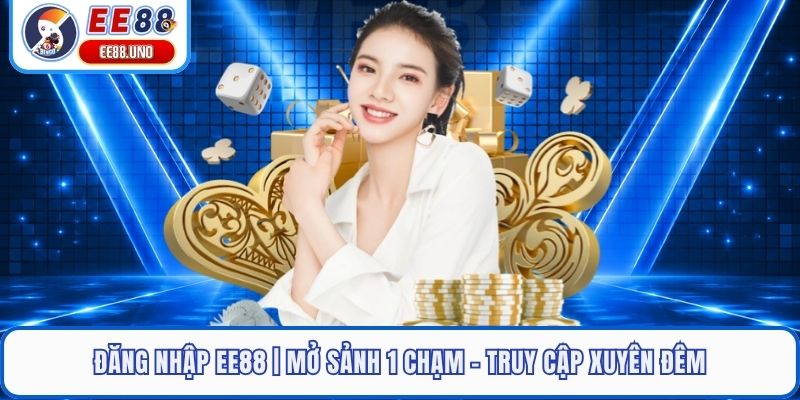 Đăng Nhập EE88 | Mở Sảnh 1 Chạm – Truy Cập Xuyên Đêm