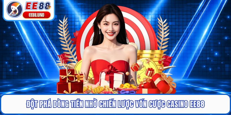 Đột phá dòng tiền nhờ chiến lược vốn cược casino EE88