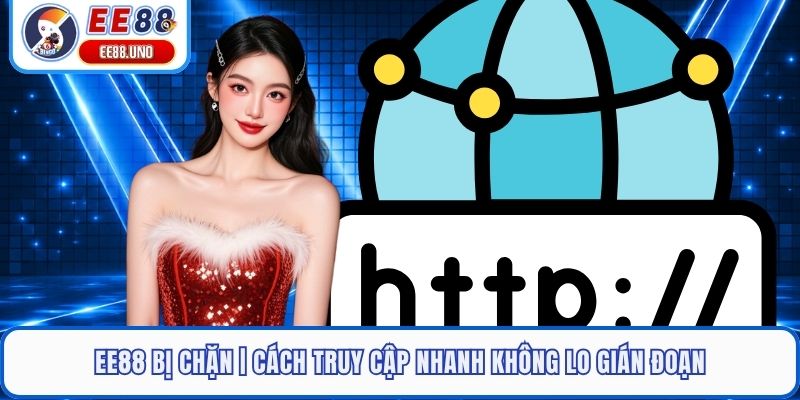 EE88 Bị Chặn | Cách Truy Cập Nhanh Không Lo Gián Đoạn
