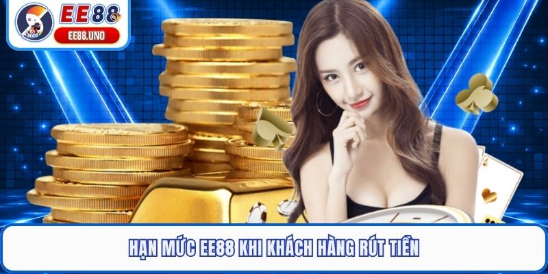 Hạn mức EE88 khi khách hàng rút tiền