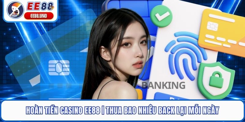 Hoàn Tiền Casino EE88 | Thua Bao Nhiêu Back Lại Mỗi Ngày