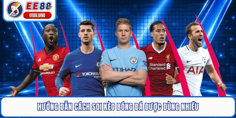 Hướng dẫn cách soi kèo bóng đá được dùng nhiều