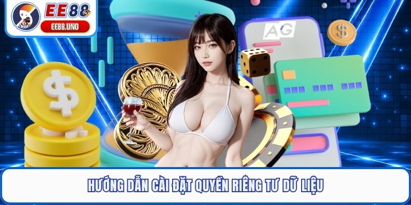 Hướng dẫn cài đặt quyền riêng tư dữ liệu
