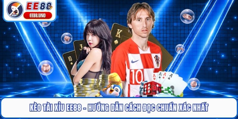 Kèo Tài Xỉu EE88 - Hướng Dẫn Cách Đọc Chuẩn Xác Nhất
