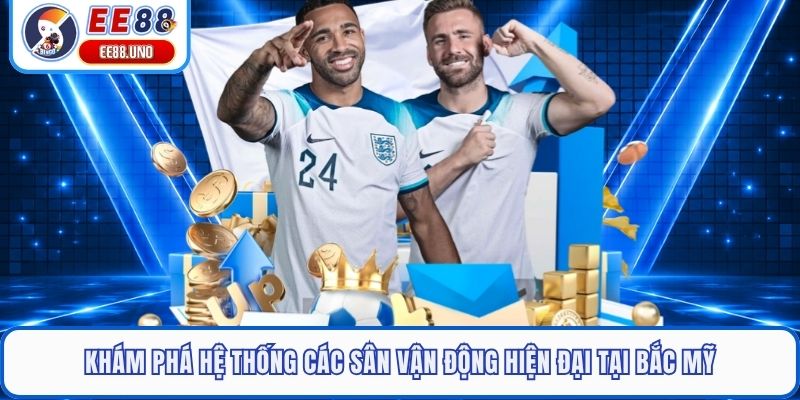 Khám phá hệ thống các sân vận động hiện đại tại Bắc Mỹ