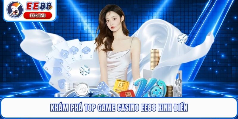 Khám phá top game casino EE88 kinh điển