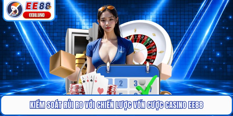 Kiểm soát rủi ro với chiến lược vốn cược casino EE88