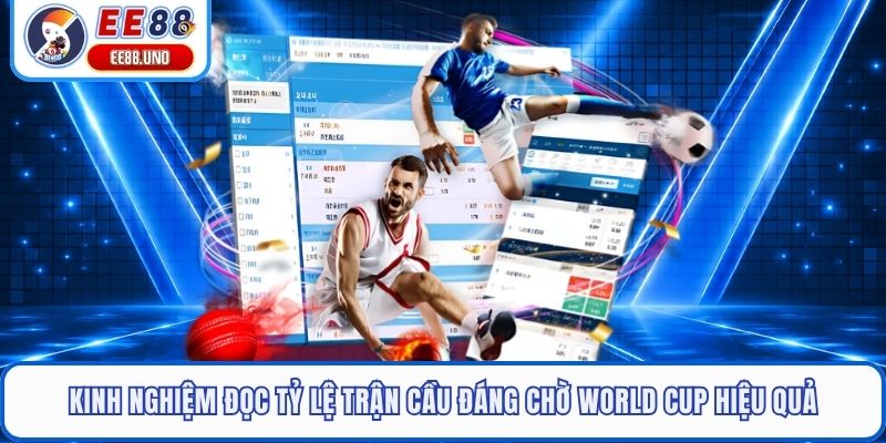 Kinh nghiệm đọc tỷ lệ trận cầu đáng chờ World Cup hiệu quả