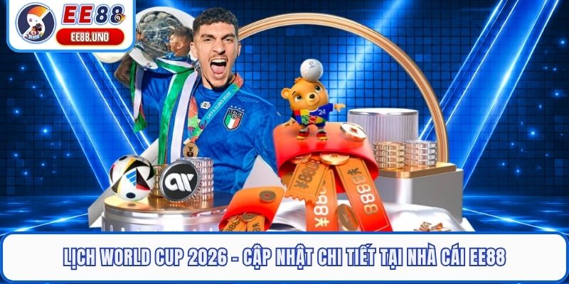 Lịch World Cup 2026 - Cập Nhật Chi Tiết Tại Nhà Cái EE88
