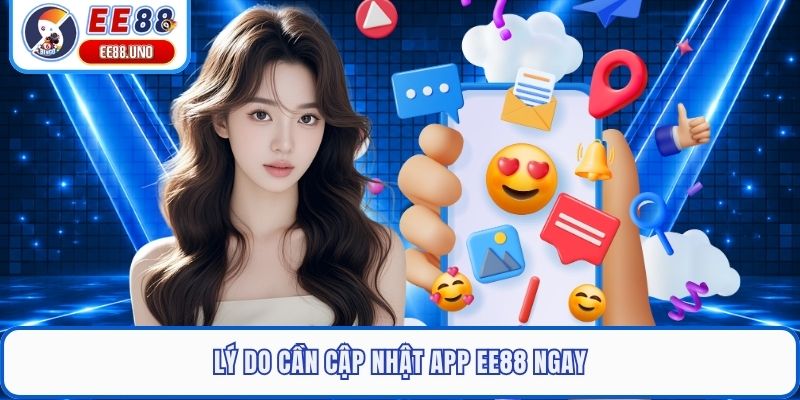 Lý do cần cập nhật app EE88 ngay