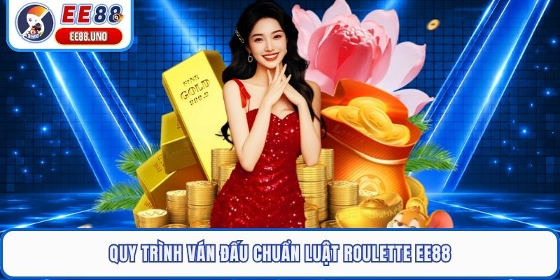 Quy trình ván đấu chuẩn luật roulette EE88