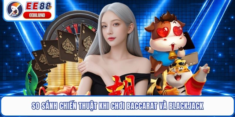 So sánh chiến thuật khi chơi baccarat và blackjack