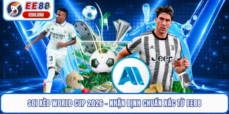 Soi Kèo World Cup 2026 - Nhận Định Chuẩn Xác Từ EE88