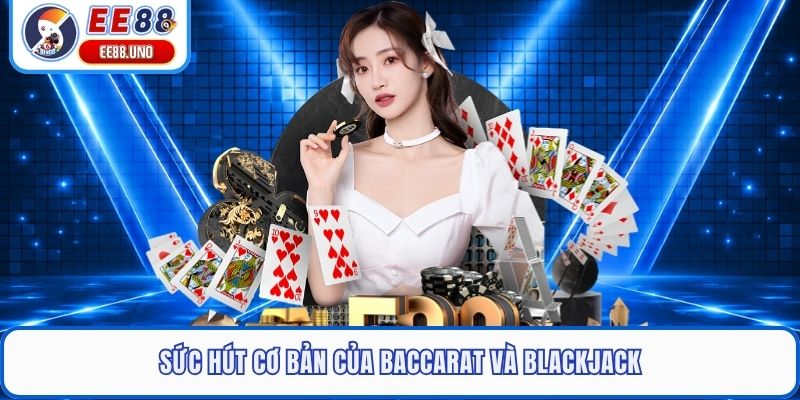 Sức hút cơ bản của baccarat và blackjack