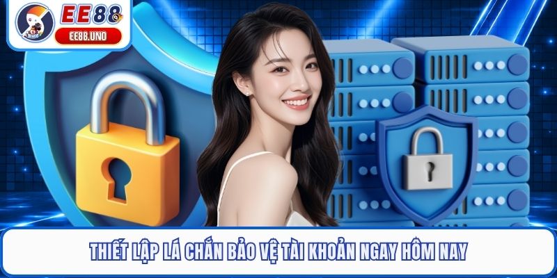 Thiết lập lá chắn bảo vệ tài khoản ngay hôm nay