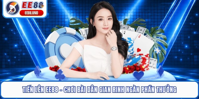Tiến Lên EE88 - Chơi Bài Dân Gian Rinh Ngàn Phần Thưởng