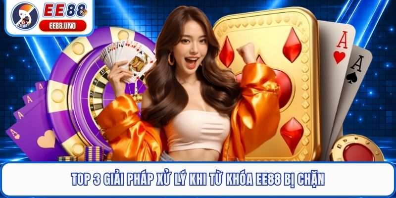 Top 3 giải pháp xử lý khi từ khóa EE88 bị chặn