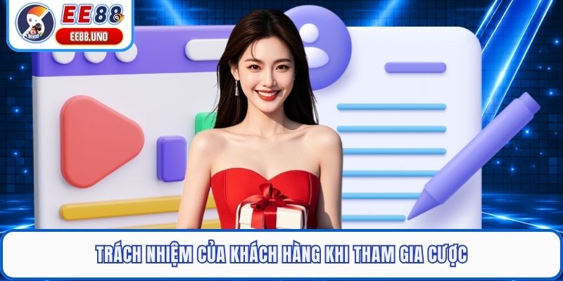 Trách nhiệm của khách hàng khi tham gia cược