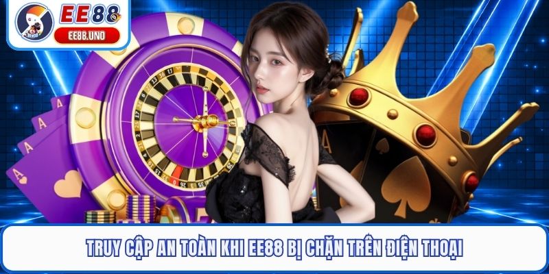 Truy cập an toàn khi EE88 bị chặn trên điện thoại