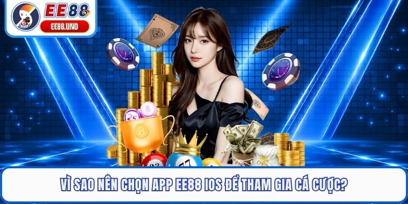 Vì sao nên chọn app EE88 iOS để tham gia cá cược?